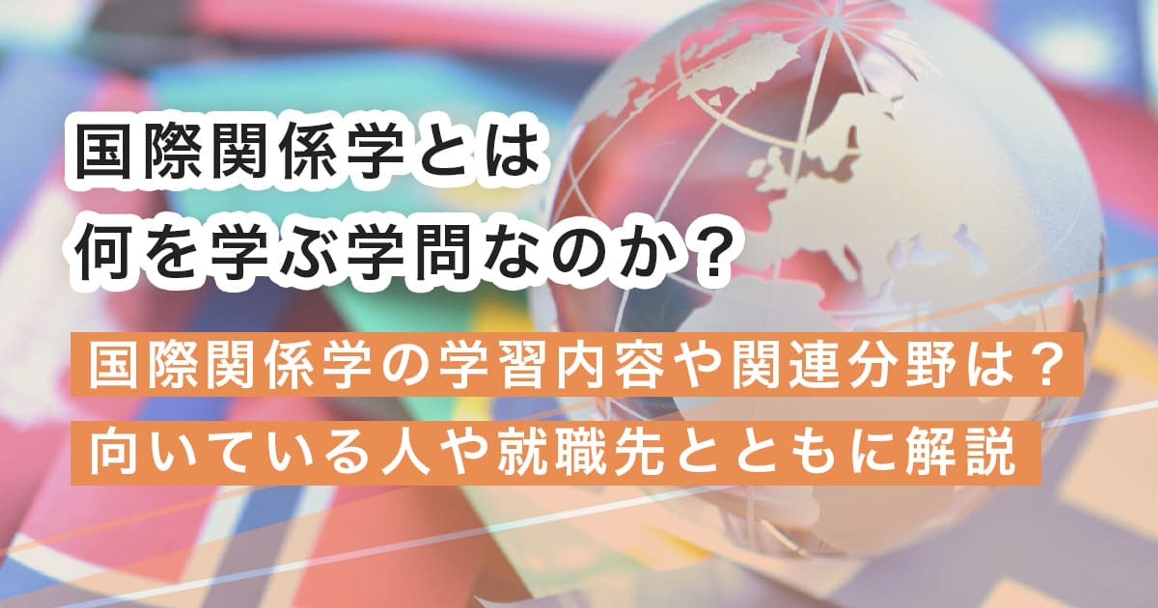 国際関係学とは？学問の内容と国際関係学部では何を学ぶのかなど解説