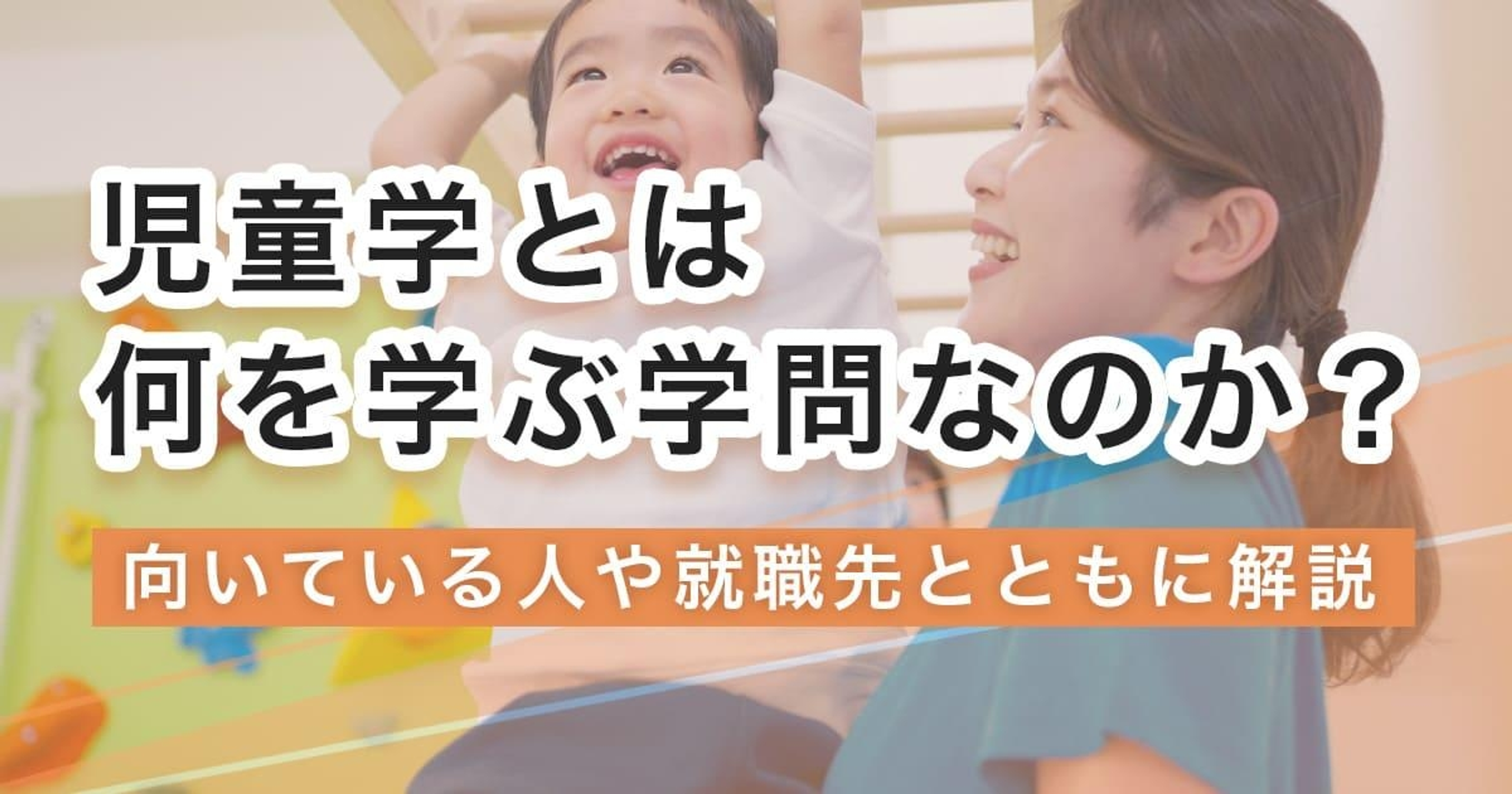 児童学とは何を学ぶ学問？学ぶことや就職先を徹底解説