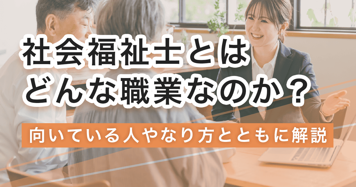 社会福祉士になるには？なり方・必要な資格・仕事内容を解説