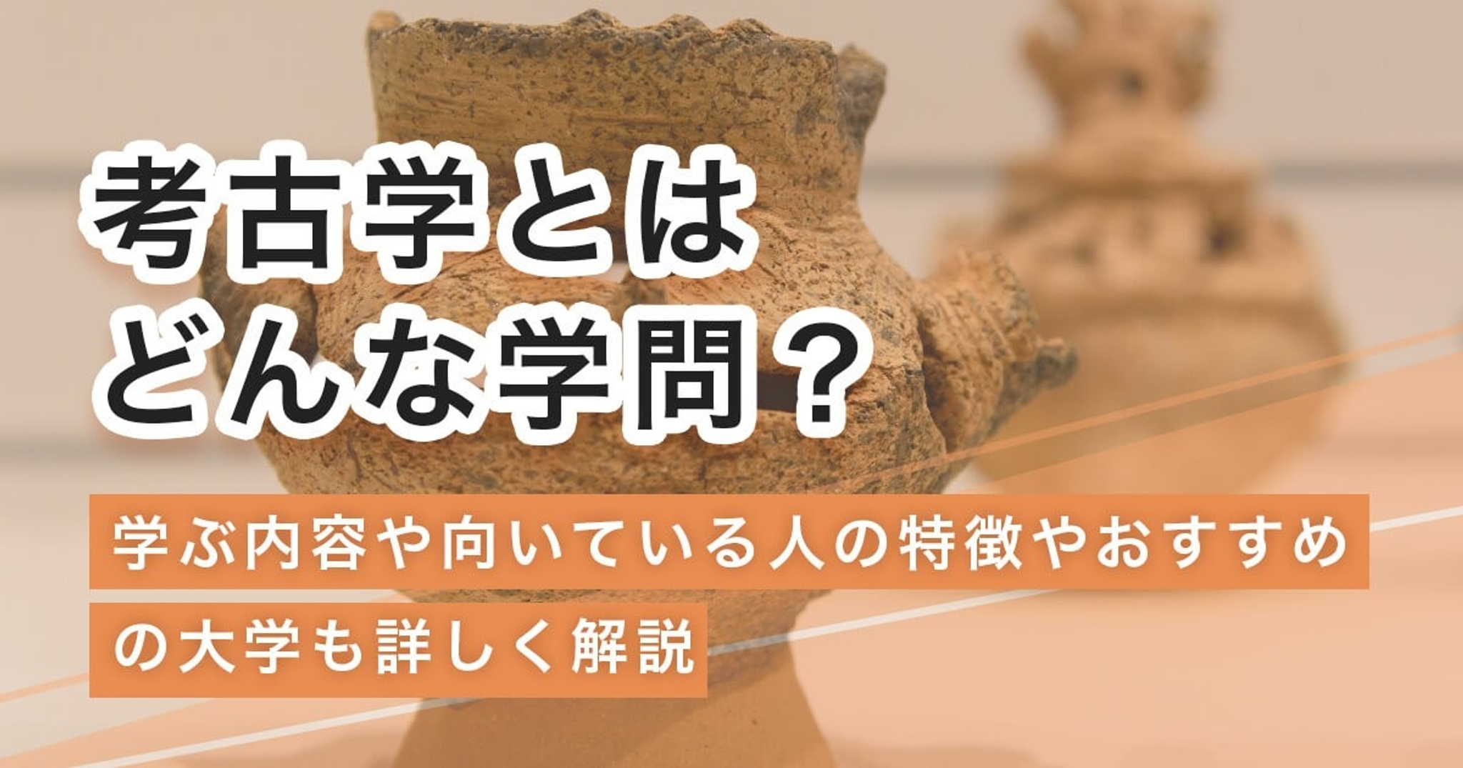 考古学とはどんな学問?学ぶ内容や向いている人の特徴・おすすめの大学も詳しく解説