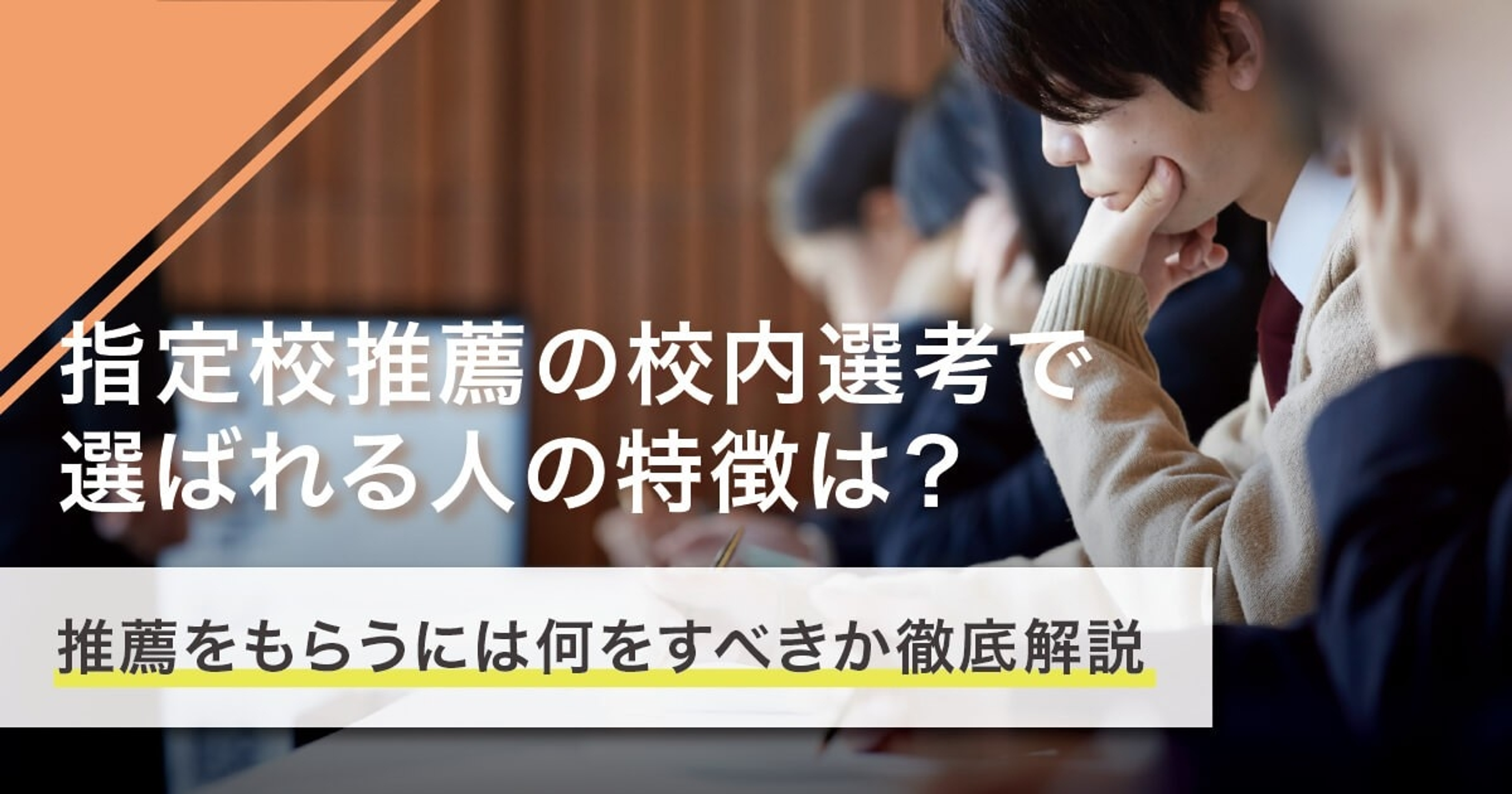 指定校推薦の校内選考で選ばれる人の特徴は？推薦をもらうには何をすべきか徹底解説