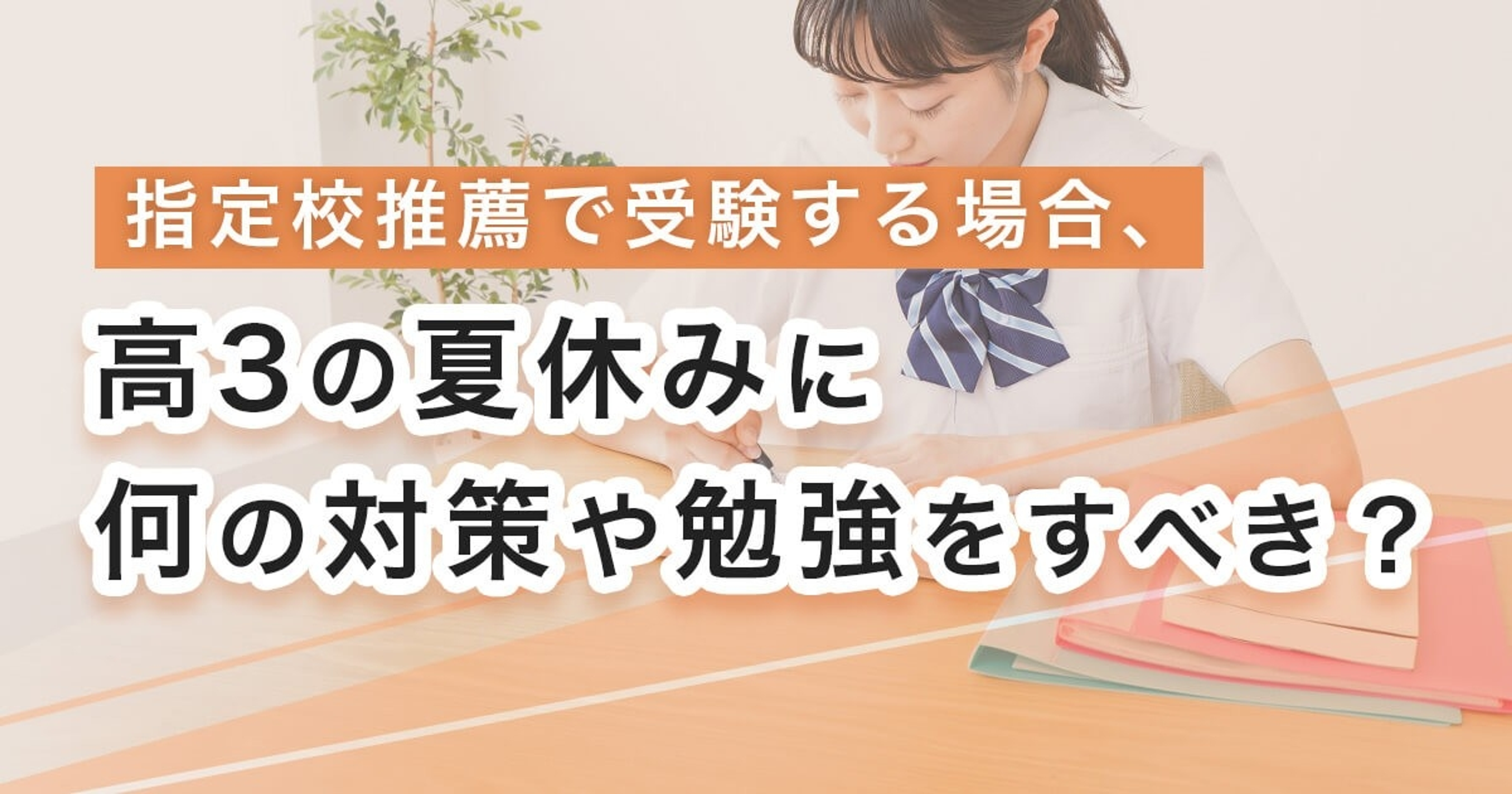 指定校推薦を受験する高3生は夏休みに何をすべき？必要な対策や勉強内容を解説