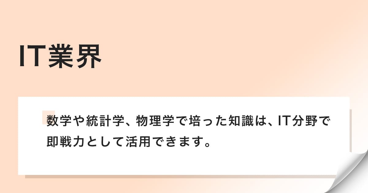 数学や統計学、物理学で培った知識が活用できる