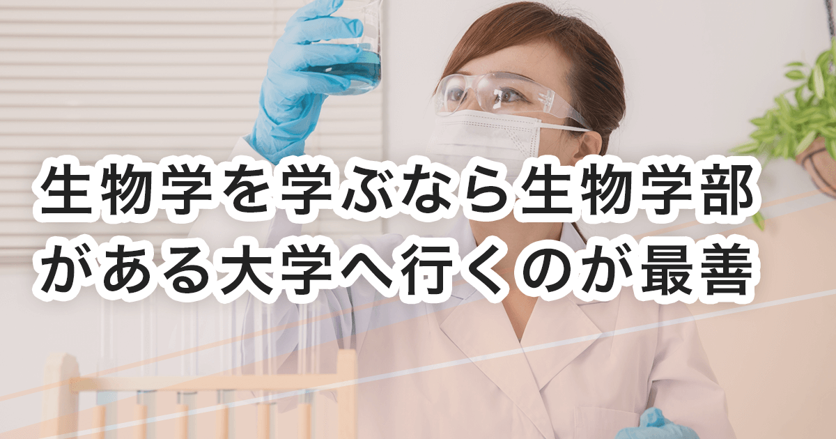 生物学を学ぶなら生物学部がある大学へ行くのが最善