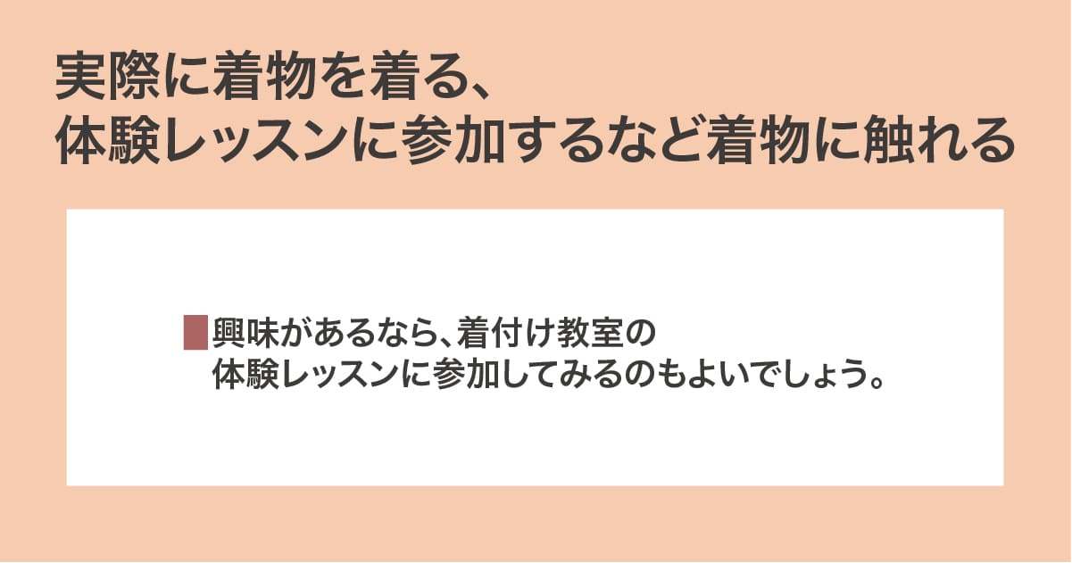 実際に着物を着る、体験レッスンに参加するなど着物に触れる